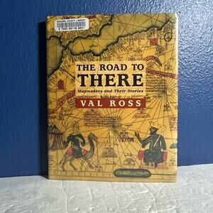 The Road to There: Mapmakers and Their Stories - Book by Val Ross